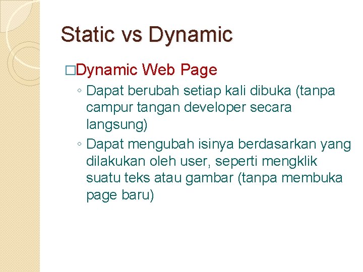 Static vs Dynamic �Dynamic Web Page ◦ Dapat berubah setiap kali dibuka (tanpa campur