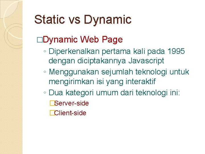 Static vs Dynamic �Dynamic Web Page ◦ Diperkenalkan pertama kali pada 1995 dengan diciptakannya