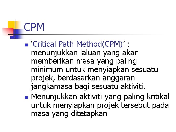 CPM n n ‘Critical Path Method(CPM)’ : menunjukkan laluan yang akan memberikan masa yang