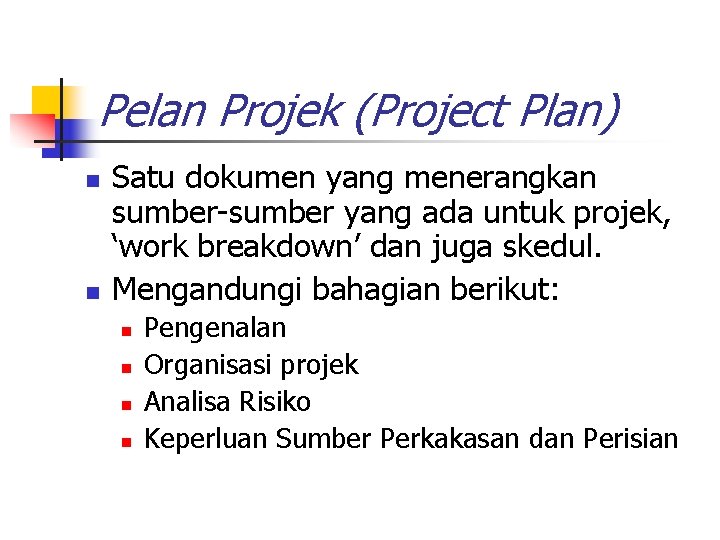 Pelan Projek (Project Plan) n n Satu dokumen yang menerangkan sumber-sumber yang ada untuk