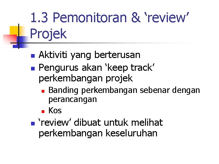 1. 3 Pemonitoran & ‘review’ Projek n n Aktiviti yang berterusan Pengurus akan ‘keep