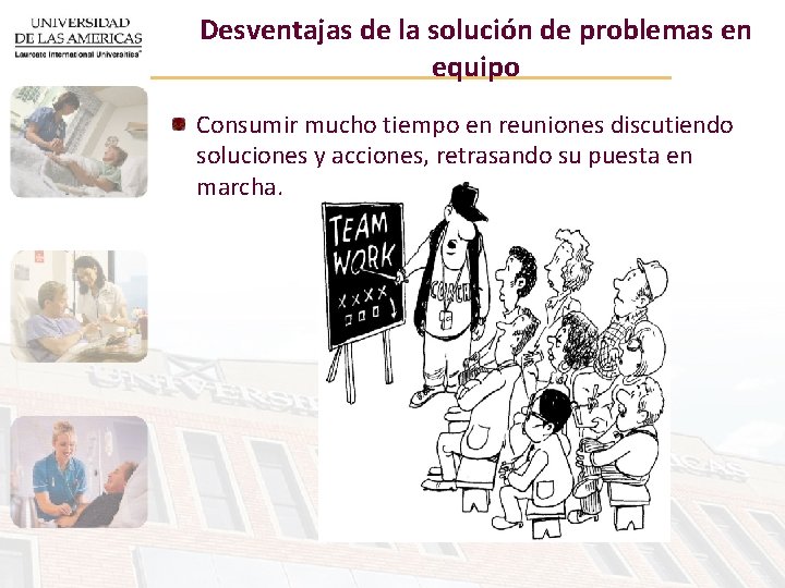 Desventajas de la solución de problemas en equipo Consumir mucho tiempo en reuniones discutiendo