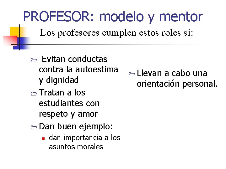 PROFESOR: modelo y mentor Los profesores cumplen estos roles si: Evitan conductas contra la