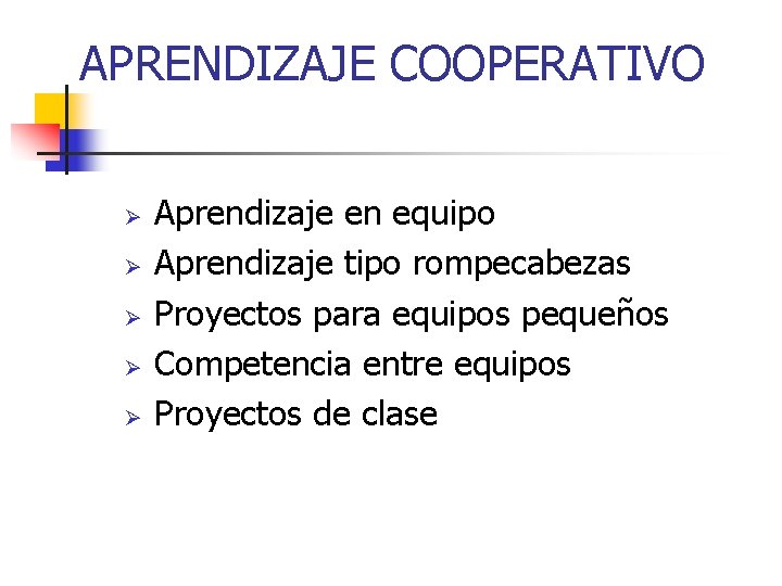 APRENDIZAJE COOPERATIVO Ø Ø Ø Aprendizaje en equipo Aprendizaje tipo rompecabezas Proyectos para equipos