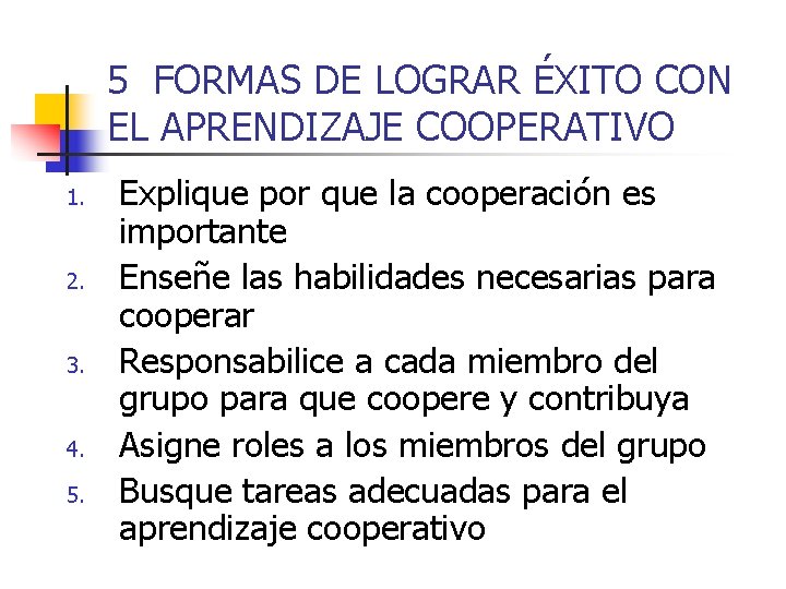 5 FORMAS DE LOGRAR ÉXITO CON EL APRENDIZAJE COOPERATIVO 1. 2. 3. 4. 5.