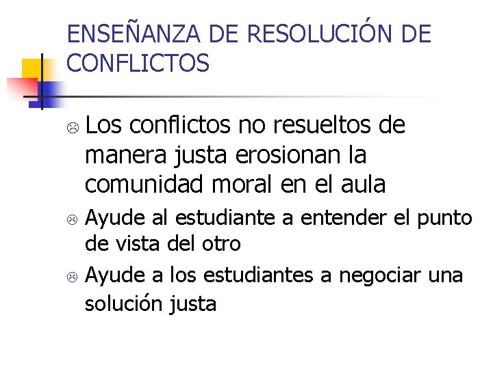 ENSEÑANZA DE RESOLUCIÓN DE CONFLICTOS L Los conflictos no resueltos de manera justa erosionan