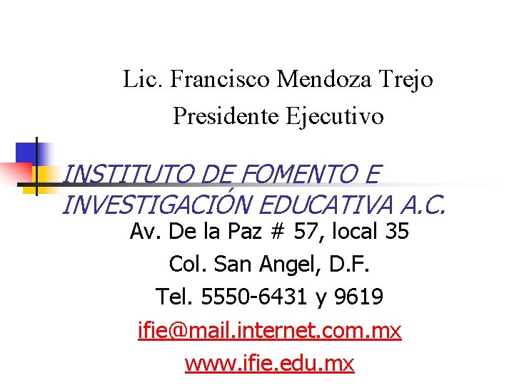 Lic. Francisco Mendoza Trejo Presidente Ejecutivo INSTITUTO DE FOMENTO E INVESTIGACIÓN EDUCATIVA A. C.