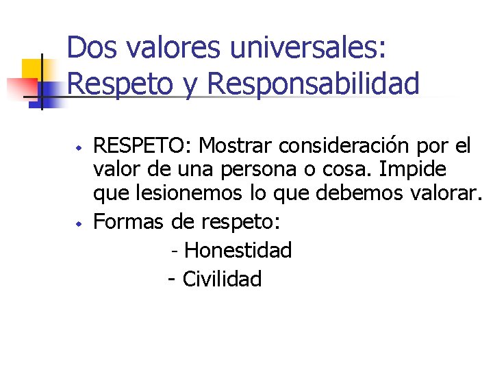 Dos valores universales: Respeto y Responsabilidad w w RESPETO: Mostrar consideración por el valor