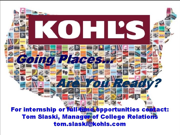 Going Places… Are You Ready? For internship or full-time opportunities contact: Tom Slaski, Manager