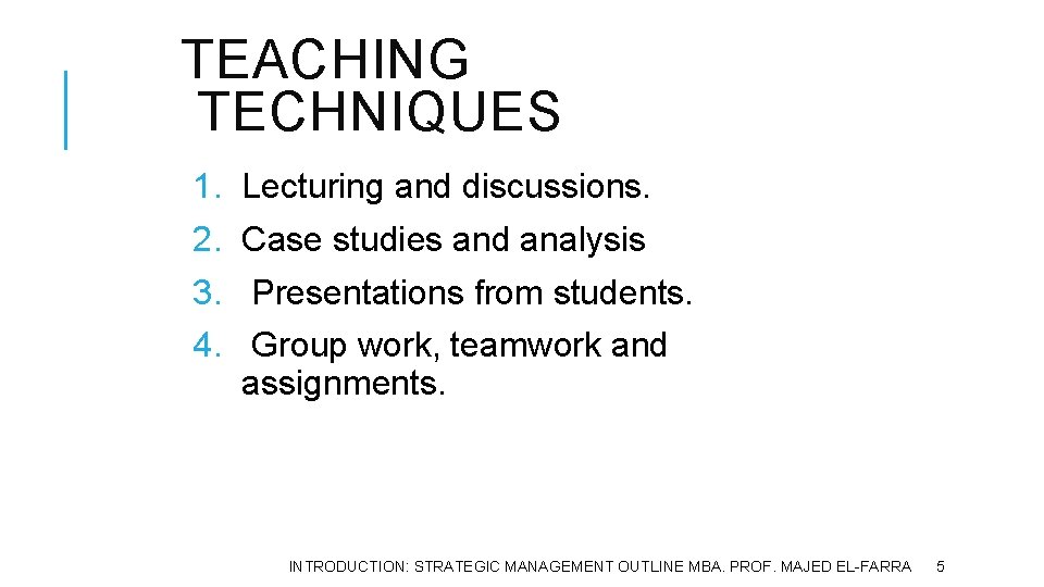 TEACHING TECHNIQUES 1. 2. 3. 4. Lecturing and discussions. Case studies and analysis Presentations TEACHING TECHNIQUES 1. 2. 3. 4. Lecturing and discussions. Case studies and analysis Presentations