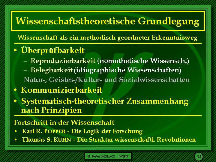  Wissenschaftstheoretische Grundlegung Wissenschaft als ein methodisch geordneter Erkenntnisweg • Überprüfbarkeit – Reproduzierbarkeit (nomothetische