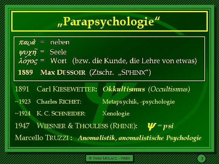  „Parapsychologie“ 1891 Carl KIESEWETTER: Okkultismus (Occultismus) ~1923 Charles RICHET: Metapsychik, -psychologie ~1924 K.
