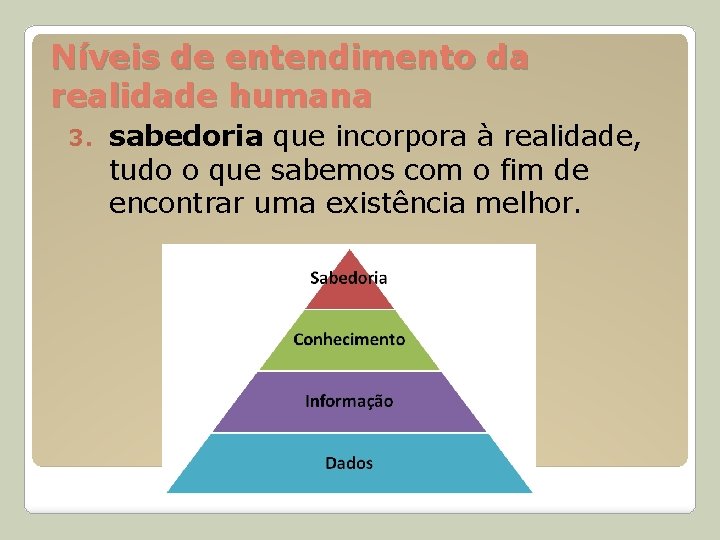 Níveis de entendimento da realidade humana 3. sabedoria que incorpora à realidade, tudo o