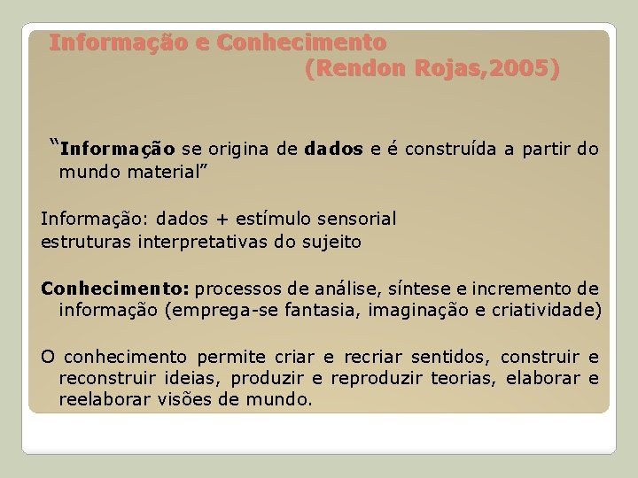 Informação e Conhecimento (Rendon Rojas, 2005) “Informação se origina de dados e é construída