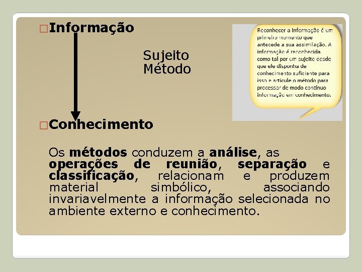 �Informação Sujeito Método �Conhecimento Os métodos conduzem a análise, as operações de reunião, separação