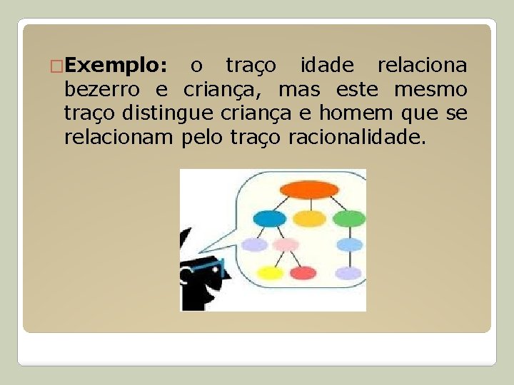 �Exemplo: o traço idade relaciona bezerro e criança, mas este mesmo traço distingue criança