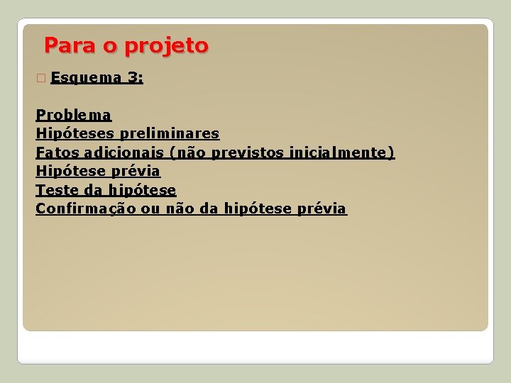 Para o projeto � Esquema 3: Problema Hipóteses preliminares Fatos adicionais (não previstos inicialmente)