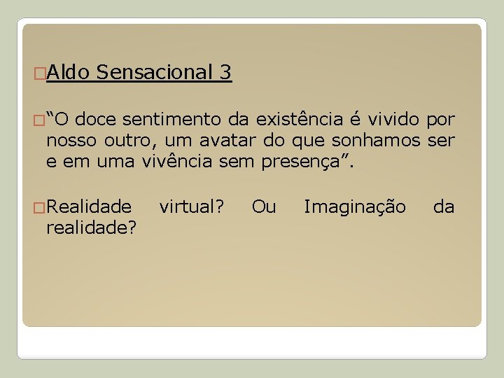 �Aldo Sensacional 3 �“O doce sentimento da existência é vivido por nosso outro, um