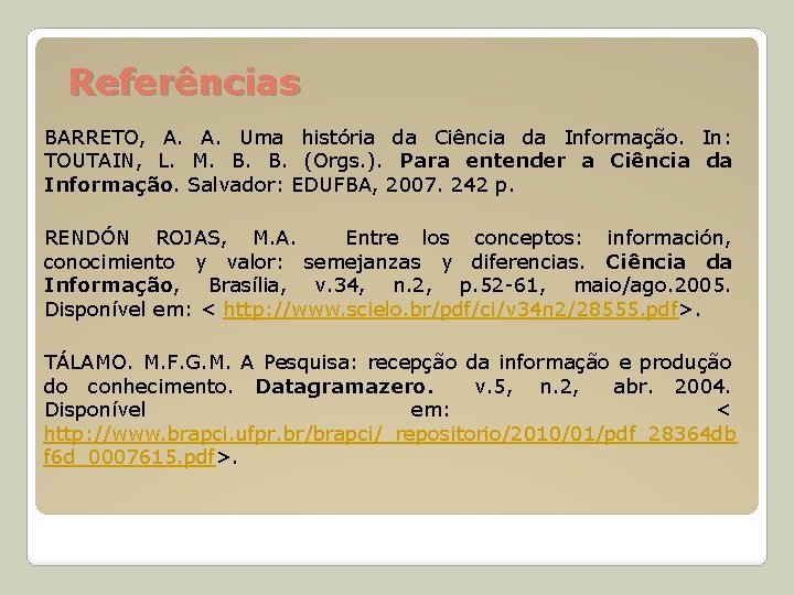 Referências BARRETO, A. Uma história da Ciência da Informação. In: TOUTAIN, L. M. B.