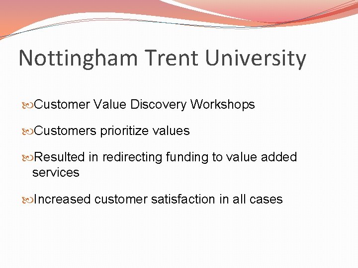 Nottingham Trent University Customer Value Discovery Workshops Customers prioritize values Resulted in redirecting funding
