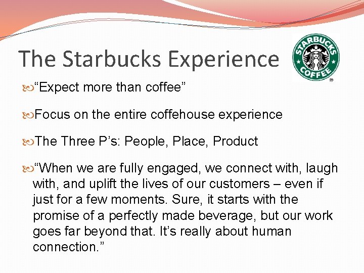 The Starbucks Experience “Expect more than coffee” Focus on the entire coffehouse experience Three