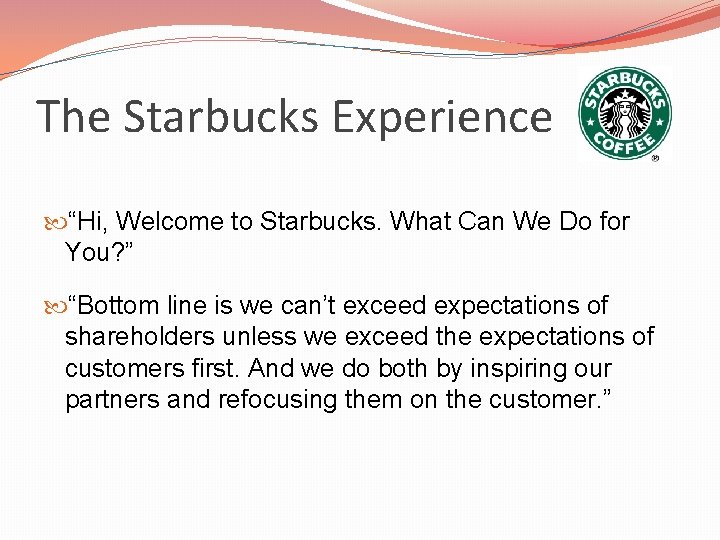 The Starbucks Experience “Hi, Welcome to Starbucks. What Can We Do for You? ”