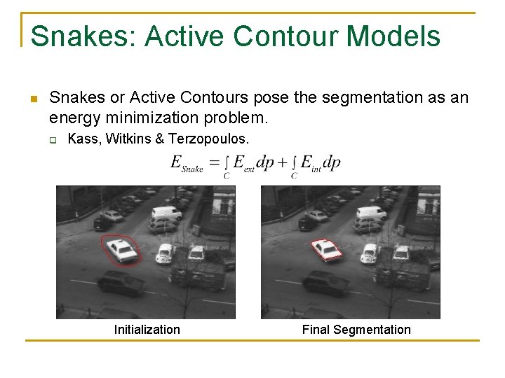 Snakes: Active Contour Models n Snakes or Active Contours pose the segmentation as an