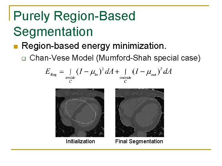 Purely Region-Based Segmentation n Region-based energy minimization. q Chan-Vese Model (Mumford-Shah special case) Initialization