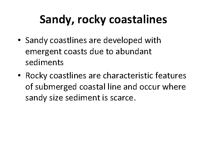 Sandy, rocky coastalines • Sandy coastlines are developed with emergent coasts due to abundant