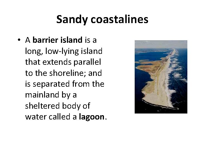 Sandy coastalines • A barrier island is a long, low-lying island that extends parallel