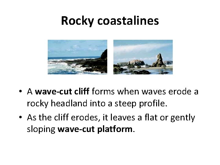 Rocky coastalines • A wave-cut cliff forms when waves erode a rocky headland into