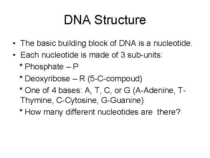 DNA Structure • The basic building block of DNA is a nucleotide. • Each