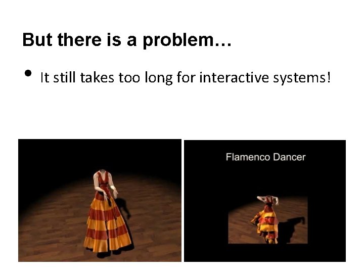 But there is a problem… • It still takes too long for interactive systems!