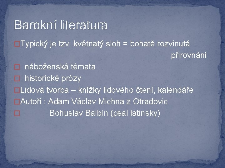 Barokní literatura �Typický je tzv. květnatý sloh = bohatě rozvinutá přirovnání � náboženská témata