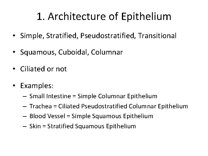 1. Architecture of Epithelium • Simple, Stratified, Pseudostratified, Transitional • Squamous, Cuboidal, Columnar •