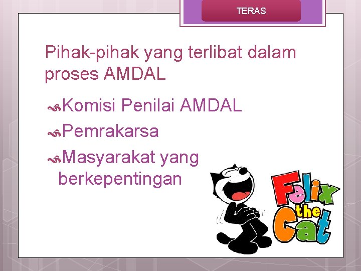 TERAS Pihak-pihak yang terlibat dalam proses AMDAL Komisi Penilai AMDAL Pemrakarsa Masyarakat yang berkepentingan