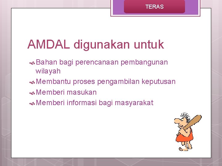 TERAS AMDAL digunakan untuk Bahan bagi perencanaan pembangunan wilayah Membantu proses pengambilan keputusan Memberi