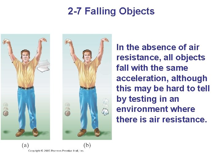 2 -7 Falling Objects In the absence of air resistance, all objects fall with