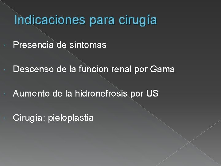 Indicaciones para cirugía Presencia de síntomas Descenso de la función renal por Gama Aumento