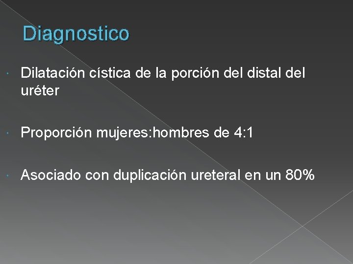 Diagnostico Dilatación cística de la porción del distal del uréter Proporción mujeres: hombres de