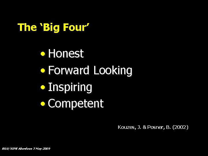 The ‘Big Four’ • Honest • Forward Looking • Inspiring • Competent Kouzes, J.