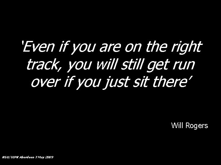 ‘Even if you are on the right track, you will still get run over