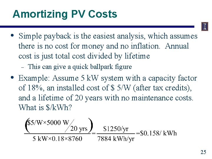 Amortizing PV Costs • Simple payback is the easiest analysis, which assumes there is