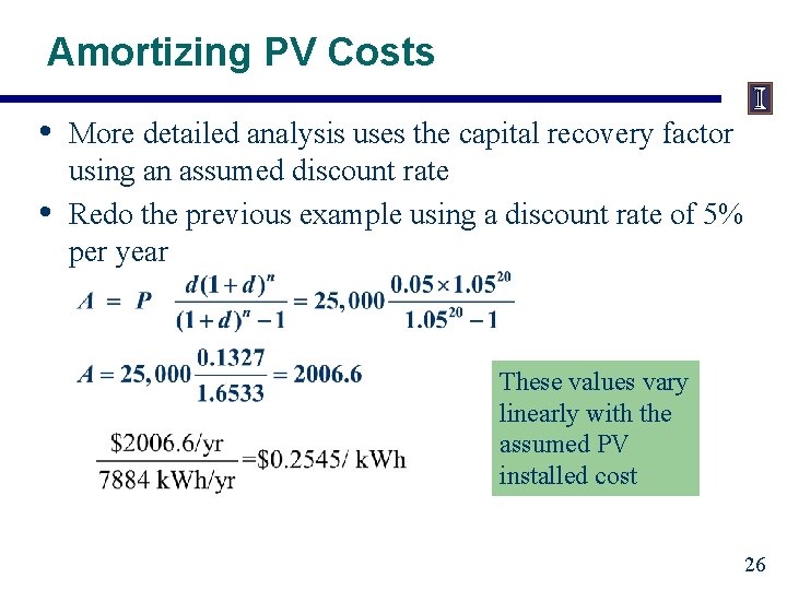 Amortizing PV Costs • • More detailed analysis uses the capital recovery factor using