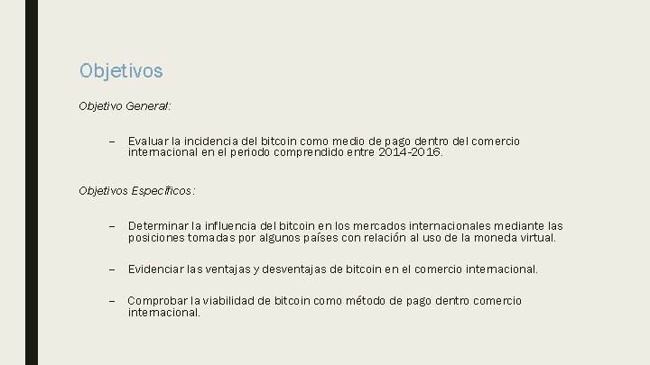 Objetivos Objetivo General: – Evaluar la incidencia del bitcoin como medio de pago dentro