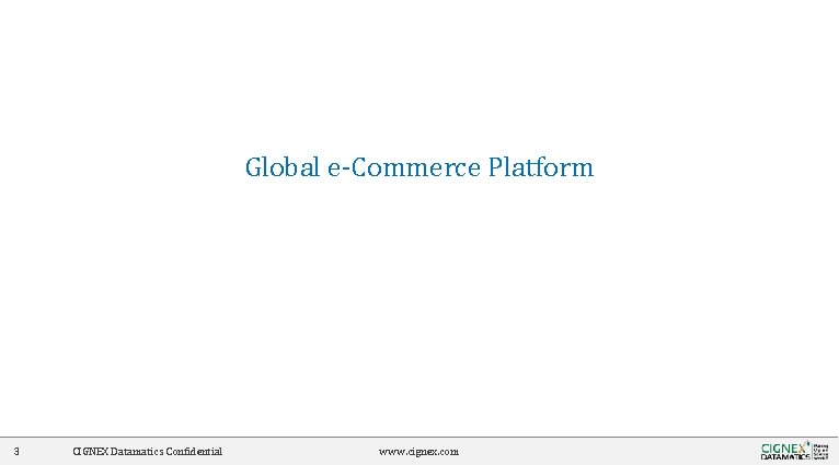 Global e-Commerce Platform 3 CIGNEX Datamatics Confidential www. cignex. com 