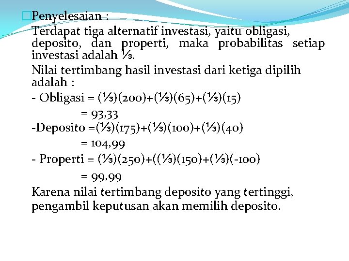 �Penyelesaian : Terdapat tiga alternatif investasi, yaitu obligasi, deposito, dan properti, maka probabilitas setiap