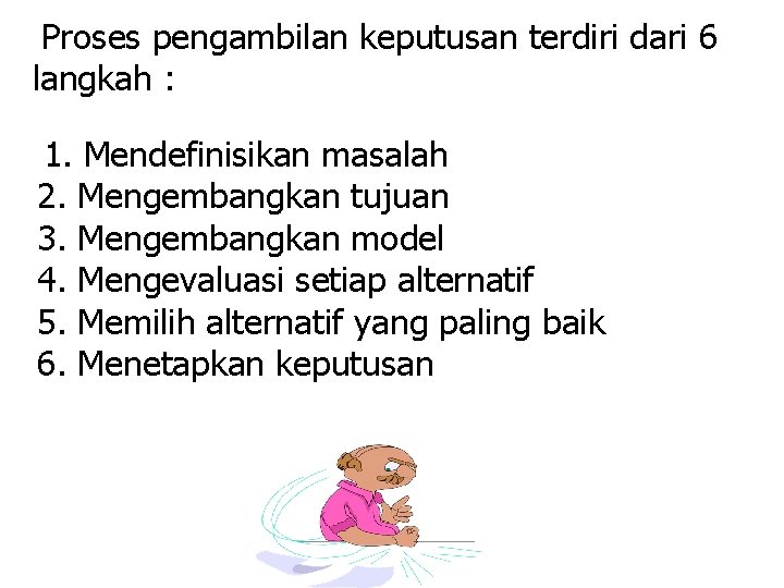 Proses pengambilan keputusan terdiri dari 6 langkah : 1. Mendefinisikan masalah 2. Mengembangkan tujuan