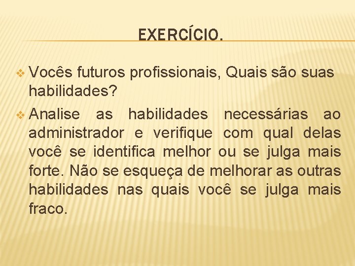 EXERCÍCIO. v Vocês futuros profissionais, Quais são suas habilidades? v Analise as habilidades necessárias