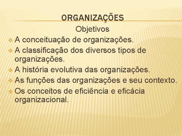 ORGANIZAÇÕES Objetivos v A conceituação de organizações. v A classificação dos diversos tipos de